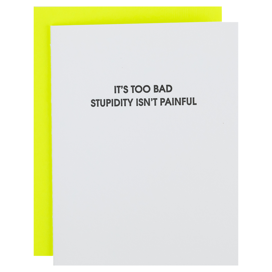 It's Too Bad Stupidity Isn't Painful - Letterpress Card