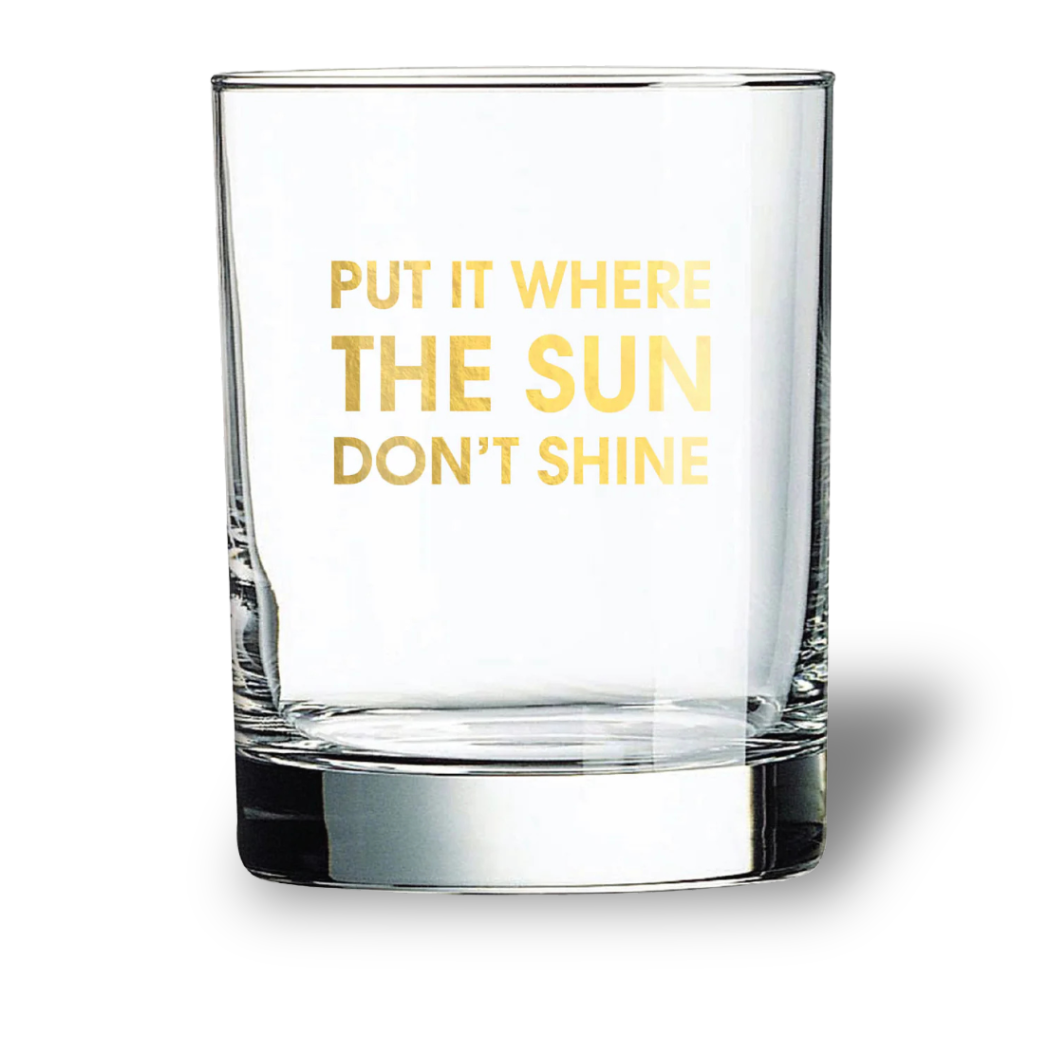 Put It Where The Sun Don't Shine - Rocks Glass