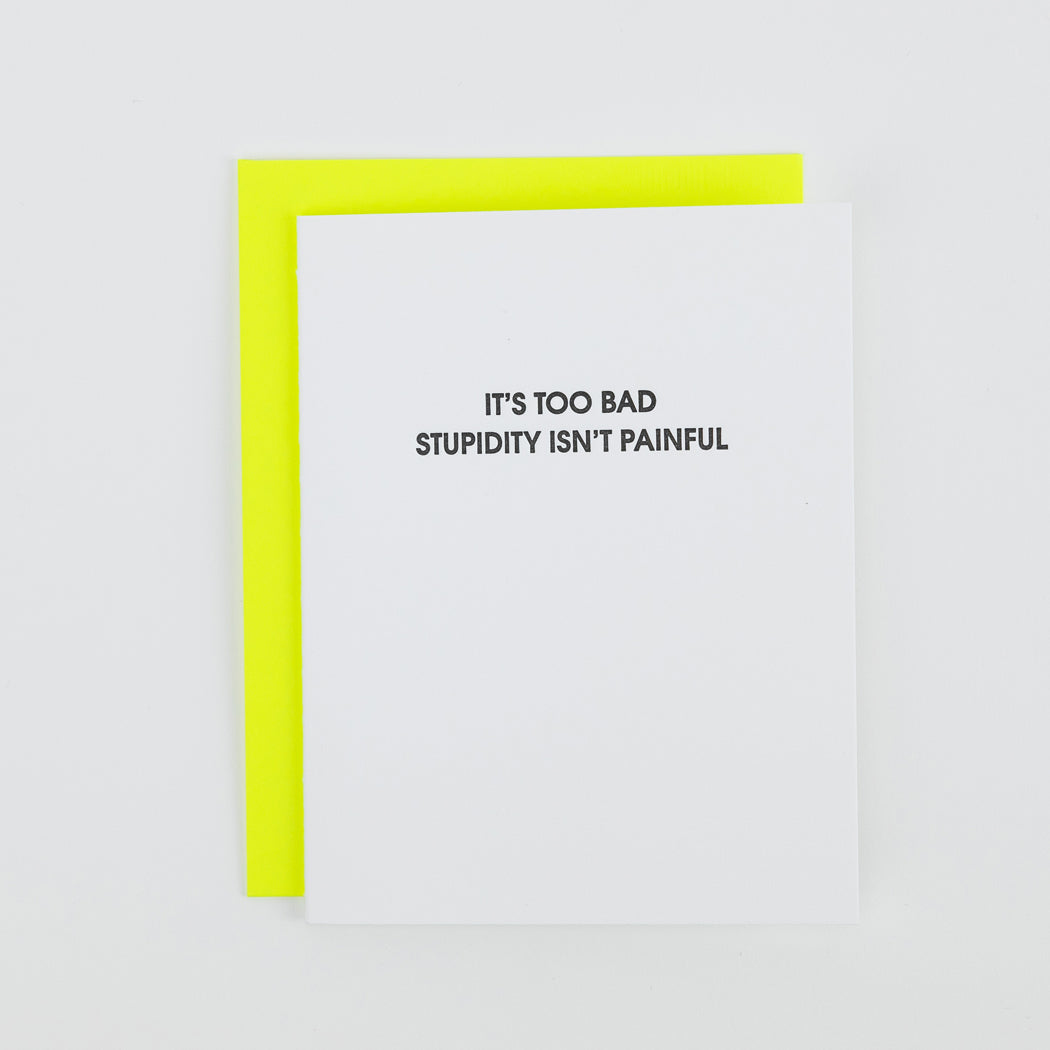 It's Too Bad Stupidity Isn't Painful - Letterpress Card