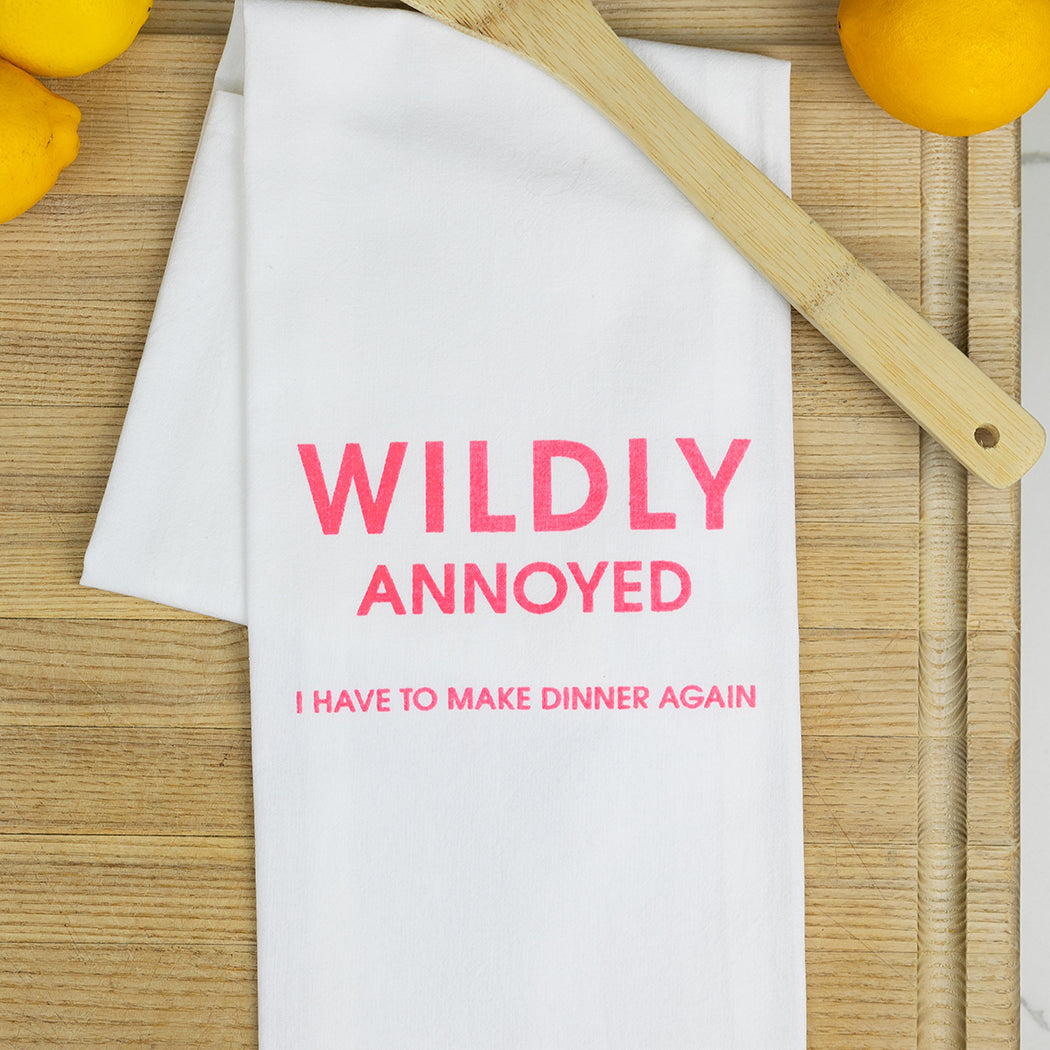 Wildly Annoyed I Have To Make Dinner Again - Tea Towels